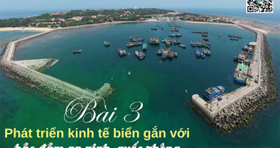 Bài 3: Phát triển kinh tế biển gắn với bảo đảm an ninh, quốc phòng